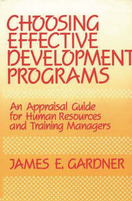 Title: Choosing Effective Development Programs: An Appraisal Guide for Human Resources and Training Managers, Author: James E. Gardner