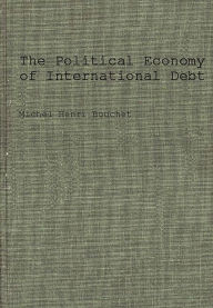 Title: The Political Economy of International Debt: What, Who, How Much, and Why?, Author: Michel Bouchet