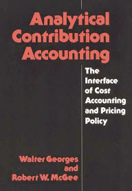 Title: Analytical Contribution Accounting: The Interface of Cost Accounting and Pricing Policy, Author: Walter Georges