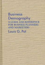 Title: Business Demography: A Guide and Reference for Business Planners and Marketers, Author: Louis Pol