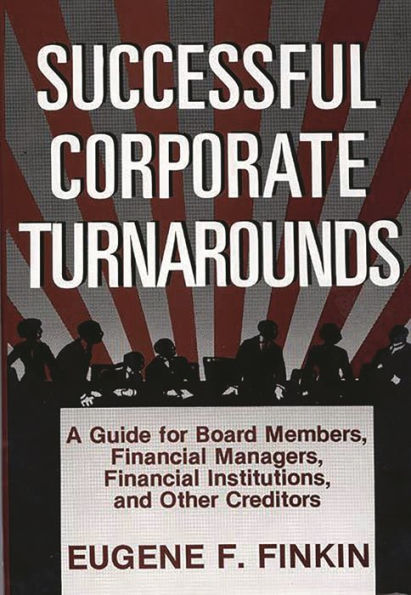 Successful Corporate Turnarounds: A Guide for Board Members, Financial Managers, Financial Institutions, and Other Creditors