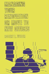 Title: Managing Your Renovation or Move to New Offices, Author: Robert Weber