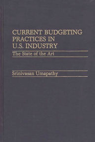 Title: Current Budgeting Practices in U.S. Industry: The State of the Art, Author: Spinivas Umapathy