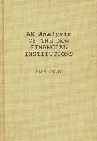 Title: An Analysis of the New Financial Institutions: Changing Technologies, Financial Structures, Distribution Systems, and Deregulation, Author: Alan Gart