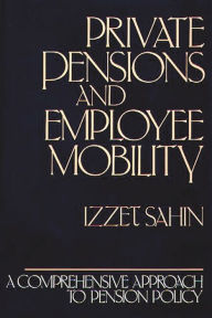 Title: Private Pensions and Employee Mobility: A Comprehensive Approach to Pension Policy, Author: Izzet Sahin