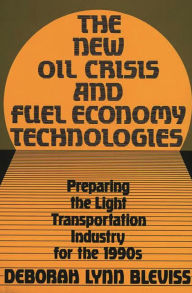 Title: The New Oil Crisis and Fuel Economy Technologies: Preparing the Light Transportation Industry for the 1990s, Author: Deborah L. Bleviss