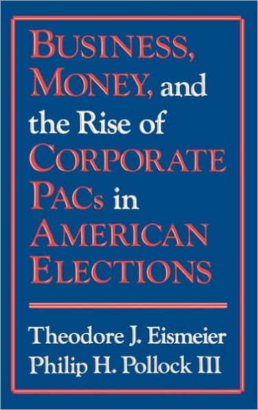 Business, Money and the Rise of Corporate PACs in American Elections