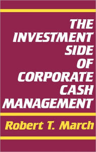 Title: The Investment Side of Corporate Cash Management, Author: Robert March