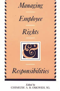 Title: Managing Employee Rights and Responsibilities, Author: Chimezie Osigweh