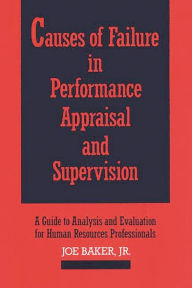 Title: Causes of Failure in Performance Appraisal and Supervision: A Guide to Analysis and Evaluation for Human Resources Professionals, Author: Joe Baker Jr.