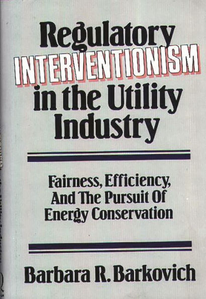 Regulatory Interventionism in the Utility Industry: Fairness, Efficiency, and the Pursuit of Energy Conservation