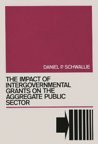 Title: The Impact of Intergovernmental Grants on the Aggregate Public Sector, Author: Daniel P. Schwallie