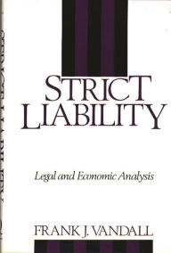 Title: Strict Liability: Legal and Economic Analysis, Author: Frank J. Vandall