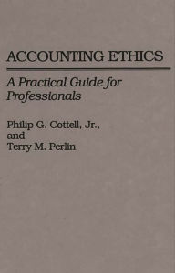 Title: Accounting Ethics: A Practical Guide for Professionals / Edition 1, Author: Philip G. Cottell