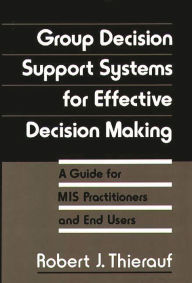 Title: Group Decision Support Systems for Effective Decision Making: A Guide for MIS Practitioners and End Users, Author: Robert J. Thierauf
