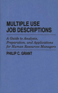 Title: Multiple Use Job Descriptions: A Guide to Analysis, Preparation, and Applications for Human Resources Managers, Author: Philip C. Grant