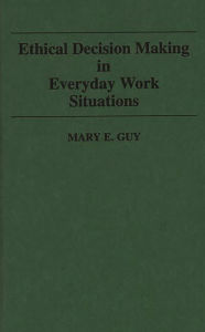 Title: Ethical Decision Making in Everyday Work Situations, Author: Mary E. Guy