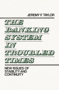 Title: The Banking System in Troubled Times: New Issues of Stability and Continuity, Author: Jeremy F. Taylor