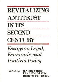 Title: Revitalizing Antitrust in its Second Century: Essays on Legal, Economic, and Political Policy, Author: Harry First