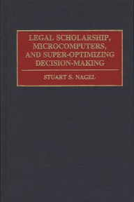 Title: Legal Scholarship, Microcomputers, and Super-Optimizing Decision-Making, Author: Stuart S. Nagel