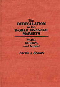 Title: The Deregulation of the World Financial Markets: Myths, Realities, and Impact, Author: Sarkis Khoury