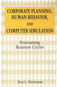 Title: Corporate Planning, Human Behavior, and Computer Simulation: Forecasting Business Cycles, Author: Roy Nersesian