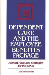 Title: Dependent Care and the Employee Benefits Package: Human Resource Strategies for the 1990s, Author: LouEllen Crawford
