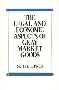 Title: The Legal and Economic Aspects of Gray Market Goods, Author: Seth Lipner