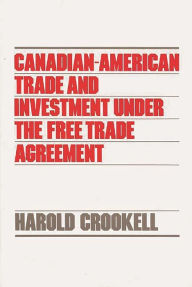 Title: Canadian-American Trade and Investment Under the Free Trade Agreement, Author: Doreen Crookell