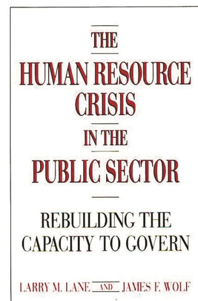 The Human Resource Crisis in the Public Sector: Rebuilding the Capacity to Govern