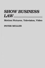 Title: Show Business Law: Motion Pictures, Television, Video, Author: Peter Muller