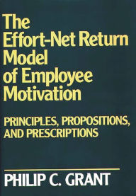 Title: The Effort-Net Return Model of Employee Motivation: Principles, Propositions, and Prescriptions, Author: Philip C. Grant