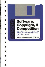 Title: Software, Copyright, and Competition: The Look and Feel of the Law, Author: Anthony L. Clapes