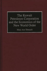 Title: The Kuwait Petroleum Corporation and the Economics of the New World Order, Author: Mary Ann Tetreault