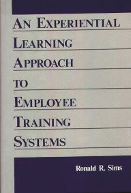 Title: An Experiential Learning Approach to Employee Training Systems, Author: Ronald R. Sims