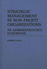 Title: Strategic Management in Non-Profit Organizations: An Administrator's Handbook, Author: Robert D. Hay