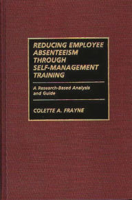 Title: Reducing Employee Absenteeism Through Self-Management Training: A Research-Based Analysis and Guide, Author: Colette A. Frayne