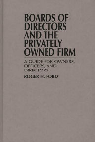 Title: Boards of Directors and the Privately Owned Firm: A Guide for Owners, Officers, and Directors, Author: Roger H. Ford