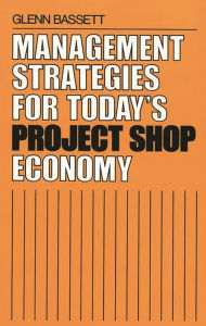 Title: Management Strategies for Today's Project Shop Economy, Author: Glenn Bassett