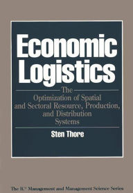Title: Economic Logistics: The Optimization of Spatial and Sectoral Resource, Production, and Distribution Systems, Author: Sten A. Thore