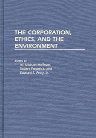 Title: The Corporation, Ethics, and the Environment, Author: W. Michael Hoffman