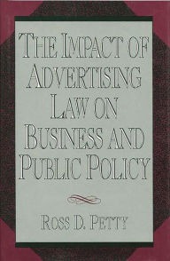 Title: The Impact of Advertising Law on Business and Public Policy, Author: Ross D. Petty