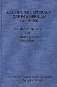 Title: Closing the Literacy Gap in American Business: A Guide for Trainers and Human Resource Specialists, Author: Edward E. Gordon