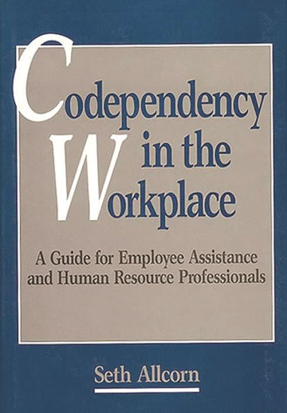 Codependency in the Workplace: A Guide for Employee Assistance and Human Resource Professionals