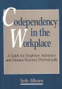 Codependency in the Workplace: A Guide for Employee Assistance and Human Resource Professionals