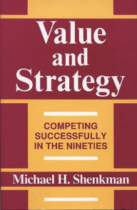 Title: Value and Strategy: Competing Successfully in the Nineties, Author: Michael H. Shenkman