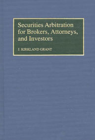 Title: Securities Arbitration for Brokers, Attorneys, and Investors, Author: J Kirkla Grant