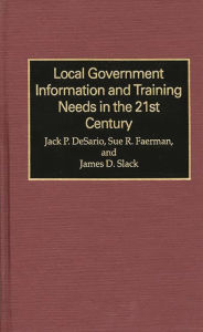 Title: Local Government Information and Training Needs in the 21st Century, Author: Jack P. Desario