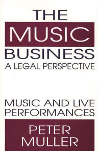 Title: The Music Business-A Legal Perspective: Music and Live Performances, Author: Peter Muller