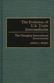 Title: The Evolution of U.S. Trade Intermediaries: The Changing International Environment, Author: Anne Perry